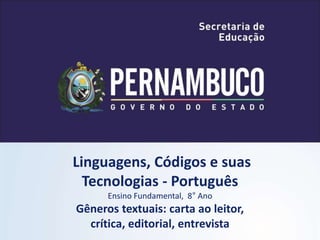 Linguagens, Códigos e suas
Tecnologias - Português
Ensino Fundamental, 8° Ano
Gêneros textuais: carta ao leitor,
crítica, editorial, entrevista
 