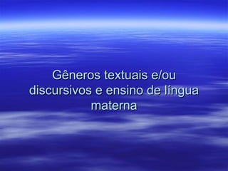 Gêneros textuais e/ou discursivos e ensino de língua materna 