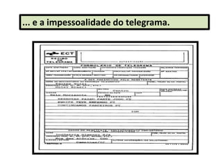 ... e a impessoalidade do telegrama.
 