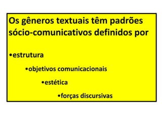 Os gêneros textuais têm padrões
sócio-comunicativos definidos por
•estrutura
•objetivos comunicacionais
•estética
•forças discursivas
 
