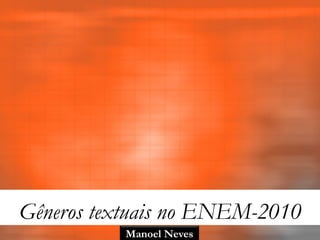 Gêneros textuais no ENEM-2010
Manoel Neves
 