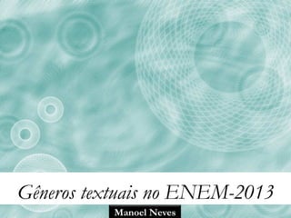 Gêneros textuais no ENEM-2013
Manoel Neves
 