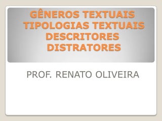 GÊNEROS TEXTUAIS
TIPOLOGIAS TEXTUAIS
DESCRITORES
DISTRATORES
PROF. RENATO OLIVEIRA
 