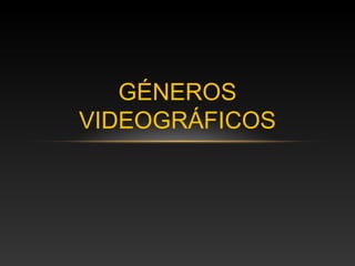 GÉNEROS
VIDEOGRÁFICOS
 