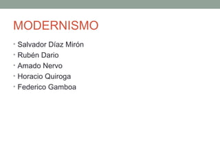 MODERNISMO
• Salvador Díaz Mirón
• Rubén Dario
• Amado Nervo
• Horacio Quiroga
• Federico Gamboa
 