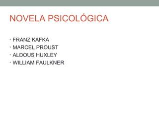 NOVELA PSICOLÓGICA
• FRANZ KAFKA
• MARCEL PROUST
• ALDOUS HUXLEY
• WILLIAM FAULKNER
 