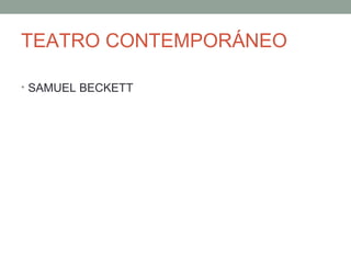 TEATRO CONTEMPORÁNEO
• SAMUEL BECKETT
 