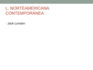 L. NORTEAMERICANA
CONTEMPORÁNEA
• Jack London
 