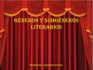 GÉNEROS y subgéneros
literarios
hecho por : Gerardo rivera
 