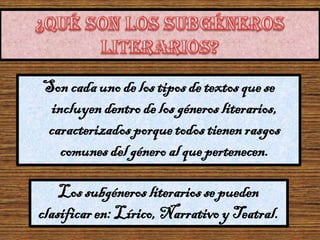 Son cada uno de los tiposde textos quese
incluyen dentro de los géneros literarios,
caracterizados porque todostienen rasg...