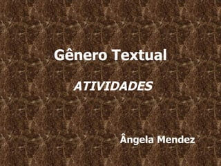 Gênero Textual  ATIVIDADES Ângela Mendez 