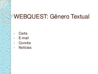 WEBQUEST: Gênero Textual 
• Carta 
• E-mail 
• Convite 
• Notícias 
 