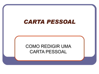 CARTA PESSOAL COMO REDIGIR UMA CARTA PESSOAL 