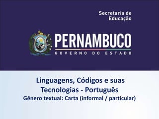 Linguagens, Códigos e suas
Tecnologias - Português
Gênero textual: Carta (informal / particular)
 