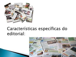 Características específicas do
editorial:
 