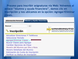 Proceso para inscribir asignaturas vía Web: Volvemos al
enlace “Alumno y ayuda financiera”, damos clic en
Inscripción y nos ubicamos en la opción: Agregar/Eliminar
clases.
 