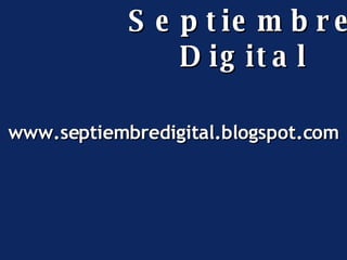 www.septiembredigital.blogspot.com Septiembre Digital 