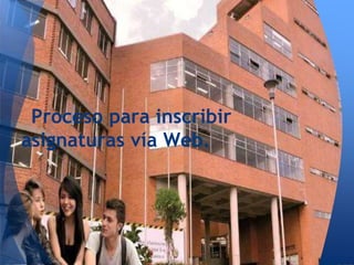 Proceso para inscribir
asignaturas vía Web.
 