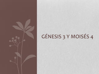 GÉNESIS 3 Y MOISÉS 4
 