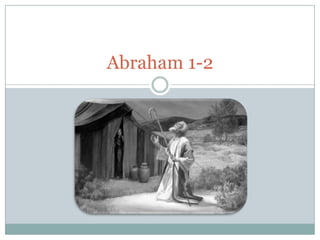 Abraham 1-2
 