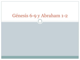 Génesis 6-9 y Abraham 1-2
 