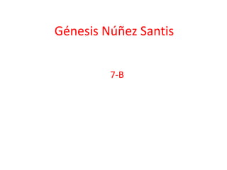 Génesis Núñez Santis
7-B
 