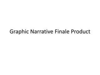 Graphic Narrative Finale Product

 