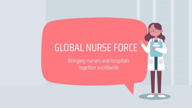 GLOBAL NURSE FORCE
Bringing nurses and hospitals
together worldwide
 