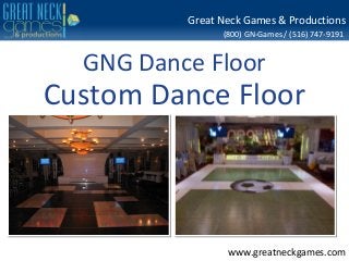 (800) GN-Games / (516) 747-9191
www.greatneckgames.com
Great Neck Games & Productions
GNG Dance Floor
Custom Dance Floor
 