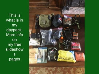 This is
what is in
my
daypack.
More info
on
my free
slideshow
s
pages
 