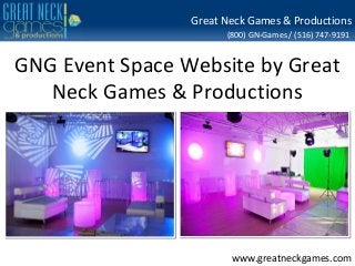 Great Neck Games & Productions
(800) GN-Games / (516) 747-9191

GNG Event Space Website by Great
Neck Games & Productions

www.greatneckgames.com

 