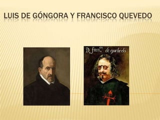 LUIS DE GÓNGORA Y FRANCISCO QUEVEDO
 