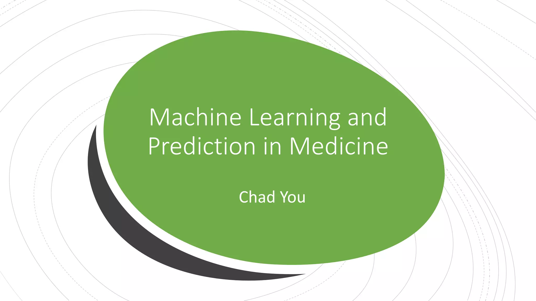 Machine Learning and
Prediction in Medicine
Chad You
 