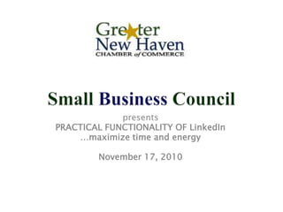 SmallBusinessCouncil presents PRACTICAL FUNCTIONALITY OF LinkedIn …maximize time and energy November 17, 2010 