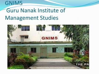 GNIMS
Guru Nanak Institute of
Management Studies
 