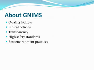 About GNIMS
Quality Policy:
Ethical policies
Transparency
High safety standards
Best environment practices