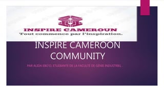 INSPIRE CAMEROON
COMMUNITY
PAR ALIDA EBO’O, ETUDIANTE DE LA FACULTÉ DE GÉNIE INDUSTRIEL .
 
