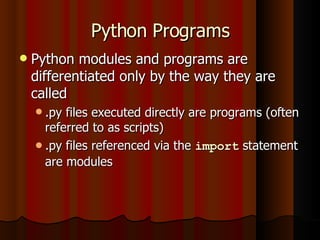 Python Programs <ul><li>Python modules and programs are differentiated only by the way they are called </li></ul><ul><ul><...