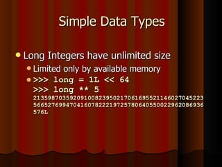 Simple Data Types <ul><li>Long Integers have unlimited size </li></ul><ul><ul><li>Limited only by available memory </li></...