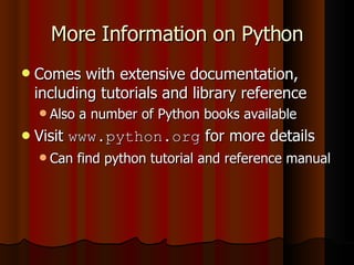 More Information on Python <ul><li>Comes with extensive documentation, including tutorials and library reference </li></ul...
