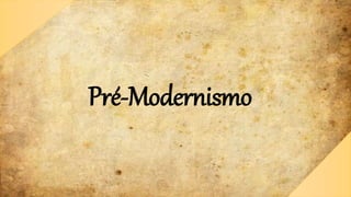 Pré-Modernismo
 