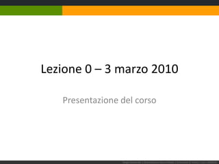 Lezione 0 – 3 marzo 2010 Presentazione del corso Sergio Maistrello | Giornalismo e Nuovi Media | Università di Trieste | Lez. 1.030310 
