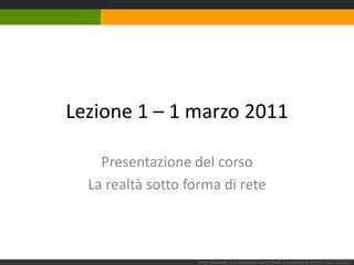 Lezione 1 – 1marzo 2011 Presentazione del corso La realtà sotto forma di rete Sergio Maistrello | Giornalismo e Nuovi Media | Università di Trieste | Lez. 1.010311 