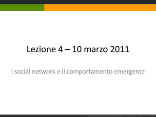 Lezione 4 – 10 marzo 2011 I social network e il comportamento emergente Sergio Maistrello | Giornalismo e Nuovi Media | Università di Trieste | Lez. 4.100311 