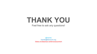 THANK YOU 
Feel free to ask any questions! 
@fcamilo 
fcamilo@ldschurch.org 
ݺߣs at slideshare.net/fernandocamilo4 
