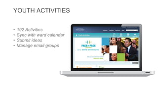 YOUTH ACTIVITIES 
• 192 Activities 
• Sync with ward calendar 
• Submit ideas 
• Manage email groups 
 