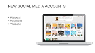 NEW SOCIAL MEDIA ACCOUNTS 
• Pinterest 
• Instagram 
• YouTube 
 