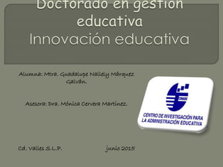 Alumna: Mtra. Guadalupe Nallely Márquez
Galván.
Asesora: Dra. Mónica Cervera Martínez.
Cd. Valles S.L.P. junio 2015
 