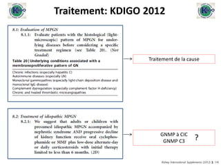 Traitement: KDIGO 2012
Traitement de la cause
GNMP à CIC
GNMP C3 ?
 
