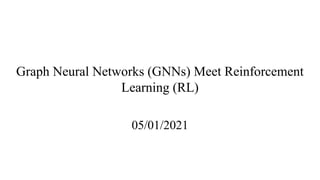 Graph Neural Networks (GNNs) Meet Reinforcement
Learning (RL)
05/01/2021
 